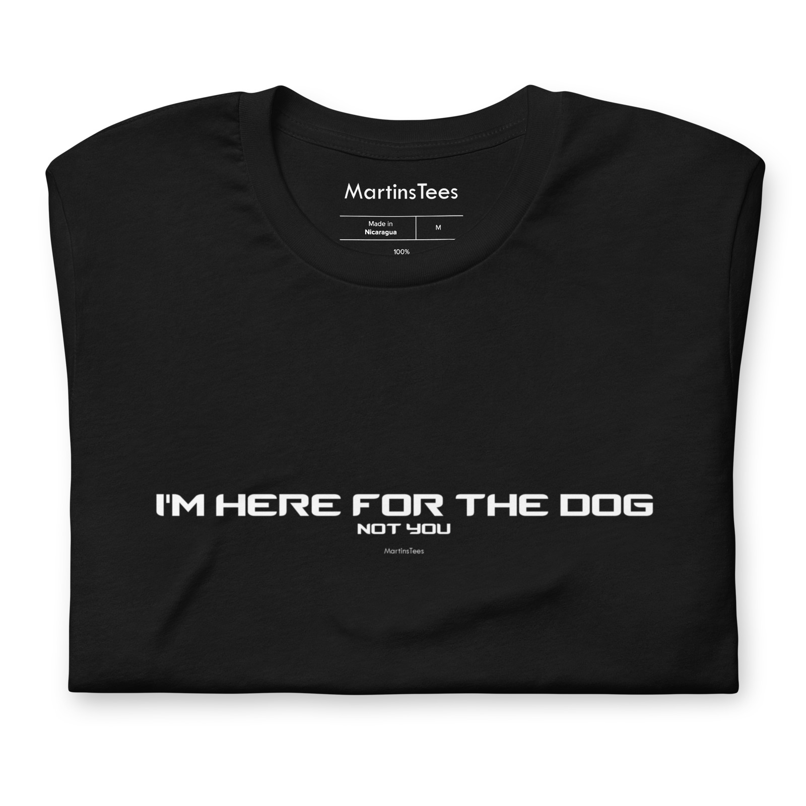 T-shirt: I'M HERE FOR THE DOG - NOT YOU